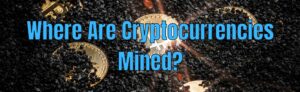 Where Are Cryptocurrencies Mined? Hero image