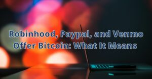 Robinhood, Paypal, and venmo offer bitcoin what it means Hero Image