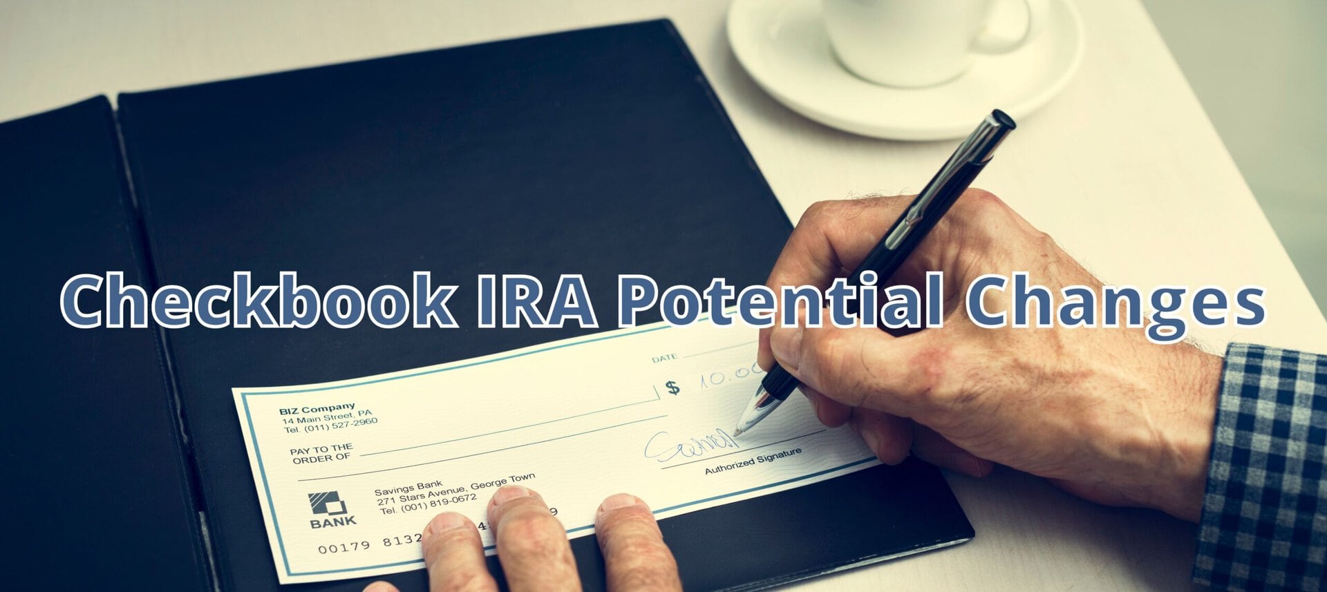 A person writes a check on a desk with the words Checkbook IRA Potential Changes overlaid across the image.